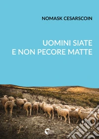 Uomini siate e non pecore matte