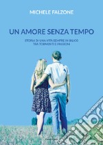 Un amore senza tempo. Storia di una vita sempre in bilico tra tormenti e passioni libro