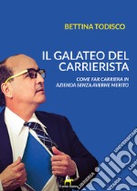 Il galateo del carrierista. Come fare carriera in azienda senza averne il merito