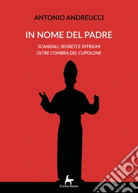 In nome del padre. Scandali, segreti e intrighi oltre l'ombra del cupolone libro