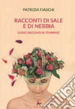 Racconti di sale e di nebbia. Dodici racconti al femminile