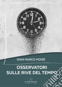 Osservatori sulle rive del tempo