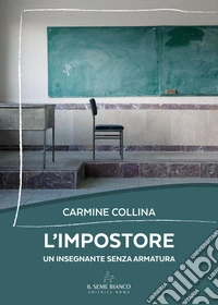 L'impostore. Un insegnante senza armatura libro