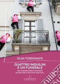 Quattro inquilini e un funerale. Tra fashion week e fantasmi, Milano non è mai stata così viva... libro