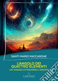 L'angolo dei quattro elementi. Un viaggio attraverso l'ignoto libro