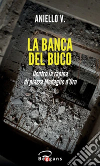 La banca del buco. Dentro la rapina di piazza Medaglie d'Oro libro