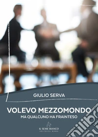 Volevo mezzomondo. Ma qualcuno ha frainteso