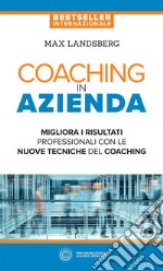 Coaching in azienda. Migliora i risultati professionali con le nuove tecniche del coaching libro