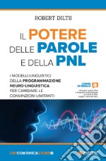 Il potere delle parole e della PNL. I modelli linguistici della programmazione neuro-linguistica per cambiare le convinzioni limitanti