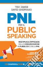 PNL per il public speaking. Moltiplica l'efficacia della comunicazione in pubblico con la PNL