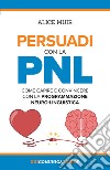 Persuadi con la PNL. Come capire e convincere con la programmazione neuro-linguistica libro