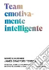 Team emotivamente intelligente. Come sviluppare le 7 competenze emotive necessarie al team libro