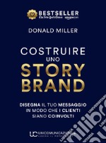 Costruire uno storybrand. Disegna il tuo messaggio in modo che i clienti siano coinvolti