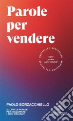 Parole per vendere. Scopri le parole per migliorare i tuoi risultati