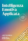 Intelligenza emotiva applicata. Scopri come le tue emozioni possono aiutarti libro