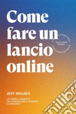 Come fare un lancio online. La formula segreta per comunicare e vendere su internet libro