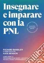 Insegnare e imparare con la PNL. Come usare la Programmazione Neuro-Linguistica per migliorare l'apprendimento libro