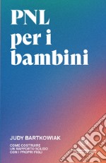 PNL per bambini. Come costruire un rapporto solido con i propri figli libro