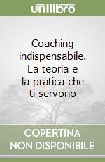 Coaching indispensabile. La teoria e la pratica che ti servono libro