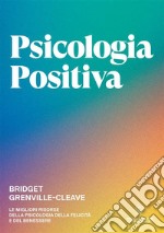 Psicologia positiva. Le migliori risorse della psicologia della felicità e del benessere libro