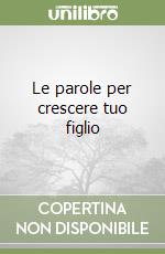 Le parole per crescere tuo figlio libro