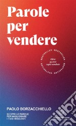 Parole per vendere. Scopri le parole per migliorare i tuoi risultati