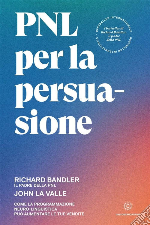 PNL per la persuasione. Come la Programmazione Neuro-Linguistica pu� aumentare le tue vendite