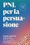 PNL per la persuasione. Come la Programmazione Neuro-Linguistica può aumentare le tue vendite libro di Bandler Richard La Valle John