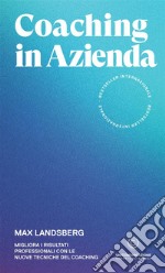 Coaching in azienda. Migliora i risultati professionali con le nuove tecniche del coaching libro