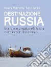 Destinazione Russia. Una nave e un gatto nella tundra e altri incontri stra-ordinari libro di Melchiorre Roberta Bertino Fabio