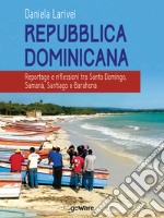 Repubblica Dominicana. Reportage e riflessioni tra Santo Domingo, Samaná, Santiago e Barahona libro