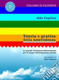 Teoria e pratica della nonviolenza. La grande rivoluzione dell'inclusione per il tempo dell'istigazione all'odio