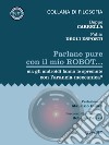 Parlane pure con il mio robot... ma gli androidi fanno le spremute con l'arancia meccanica? libro