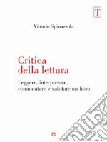 Critica della lettura. Leggere, interpretare, commentare e valutare un libro libro