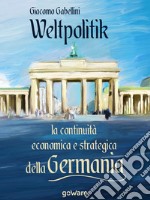 Weltpolitik. La continuità economica e strategica della Germania libro