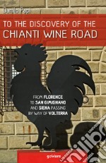 To the discovery of the Chianti Wine Road. From Florence to San Gimignano and Siena passing by way of Volterra libro