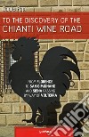 To the discovery of the Chianti Wine Road. From Florence to San Gimignano and Siena passing by way of Volterra libro di Papi Danilo