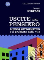 Uscite dal pensiero. Ludwig Wittgenstein e il problema della vita libro