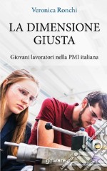 La dimensione giusta. Giovani lavoratori nella PMI italiana libro