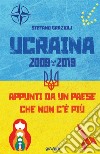 Ucraina 2009-2019. Appunti da un Paese che non c'è più libro di Grazioli Stefano