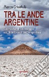 Tra le Ande argentine. Cronache di un viaggio nel Nordovest dell'Argentina libro di Crisafulli Marco