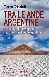 Tra le Ande argentine. Cronache di un viaggio nel Nordovest dell'Argentina libro