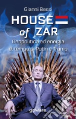 House of zar. Geopolitica ed energia al tempo di Putin, Erdogan e Trump libro