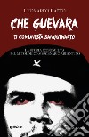 Che Guevara il comunista sanguinario. La storia sconosciuta del mitologico mercenario argentino libro di Facco Leonardo