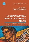 I Fisiocratici, Smith, Ricardo, Marx. Le origini dell'economia politica libro di Napoleoni Claudio