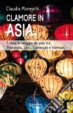 Clamore in Asia. 5 mesi in viaggio da sola tra Thailandia, Laos, Cambogia e Vietnam libro