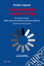 Telecommedia a banda larga. Cronaca breve della disconnessione politica italiana libro