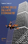 La fine delle fallacie economiche libro di Simoncelli Francesco