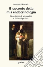 Il racconto della mia endocrinologia. Esperienze di un medico e dei suoi pazienti libro