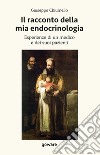 Il racconto della mia endocrinologia. Esperienze di un medico e dei suoi pazienti libro